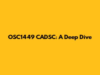 OSC1449 CADSC: A Deep Dive
