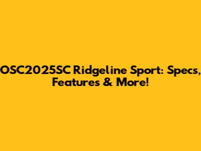 OSC2025SC Ridgeline Sport: Specs, Features & More!