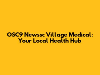 OSC9 Newssc Village Medical: Your Local Health Hub