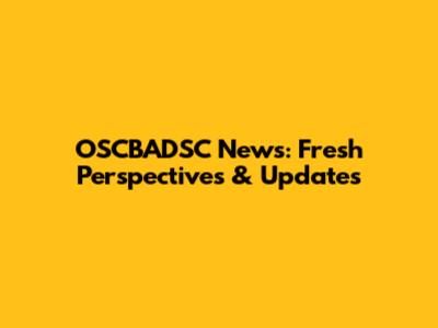 OSCBADSC News: Fresh Perspectives & Updates
