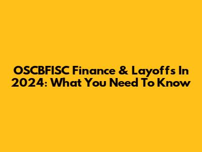 OSCBFISC Finance & Layoffs In 2024: What You Need To Know
