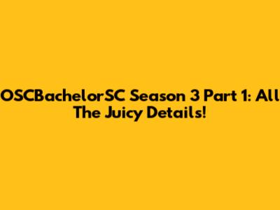 OSCBachelorSC Season 3 Part 1: All The Juicy Details!