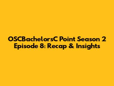 OSCBachelorsC Point Season 2 Episode 8: Recap & Insights