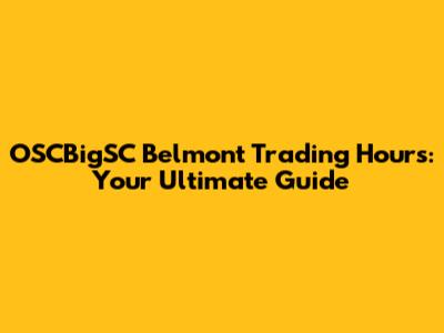 OSCBigSC Belmont Trading Hours: Your Ultimate Guide