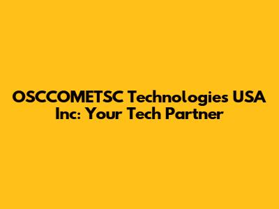 OSCCOMETSC Technologies USA Inc: Your Tech Partner