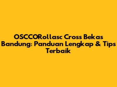 OSCCORollasc Cross Bekas Bandung: Panduan Lengkap & Tips Terbaik