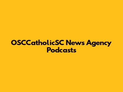 OSCCatholicSC News Agency Podcasts