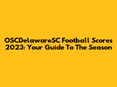 OSCDelawareSC Football Scores 2023: Your Guide To The Season