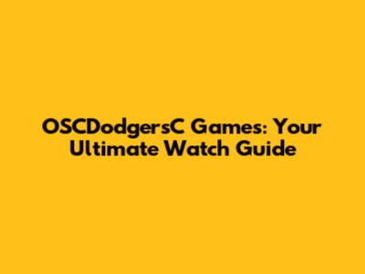 OSCDodgersC Games: Your Ultimate Watch Guide