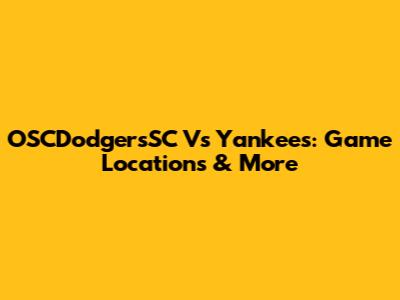 OSCDodgersSC Vs Yankees: Game Locations & More