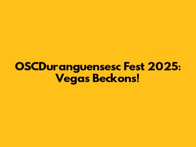 OSCDuranguensesc Fest 2025: Vegas Beckons!