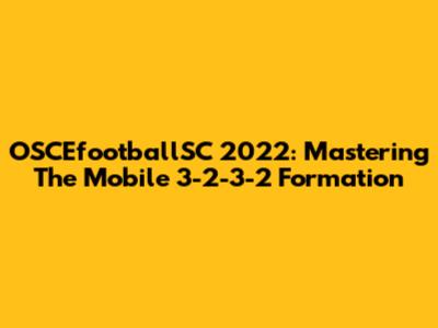 OSCEfootballSC 2022: Mastering The Mobile 3-2-3-2 Formation