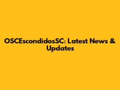OSCEscondidosSC: Latest News & Updates