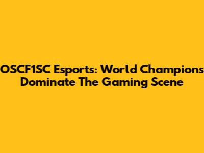 OSCF1SC Esports: World Champions Dominate The Gaming Scene