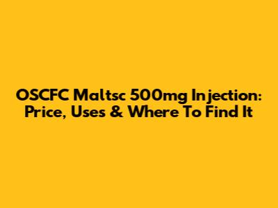 OSCFC Maltsc 500mg Injection: Price, Uses & Where To Find It