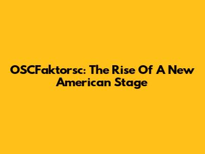 OSCFaktorsc: The Rise Of A New American Stage