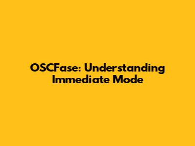 OSCFase: Understanding Immediate Mode