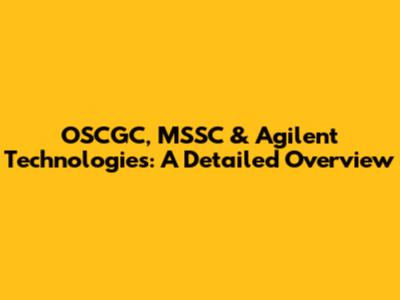 OSCGC, MSSC & Agilent Technologies: A Detailed Overview