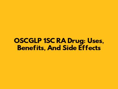 OSCGLP 1SC RA Drug: Uses, Benefits, And Side Effects
