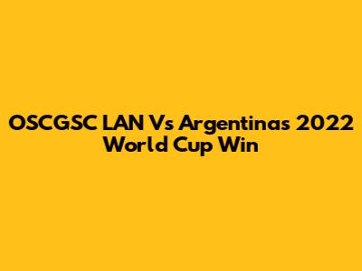 OSCGSC LAN Vs Argentina's 2022 World Cup Win