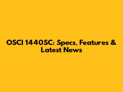 OSCI 1440SC: Specs, Features & Latest News