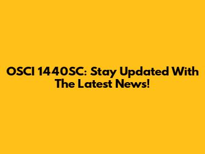 OSCI 1440SC: Stay Updated With The Latest News!