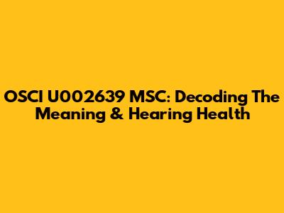 OSCI U002639 MSC: Decoding The Meaning & Hearing Health