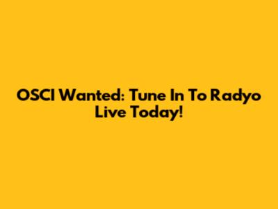 OSCI Wanted: Tune In To Radyo Live Today!