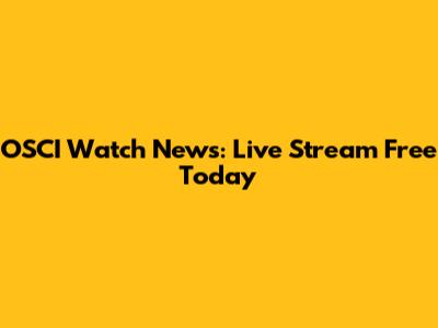 OSCI Watch News: Live Stream Free Today