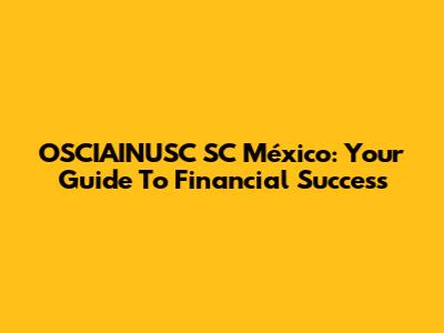 OSCIAINUSC SC México: Your Guide To Financial Success