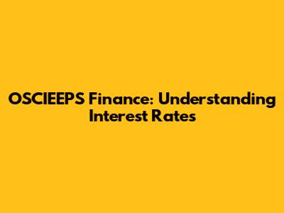 OSCIEEPS Finance: Understanding Interest Rates