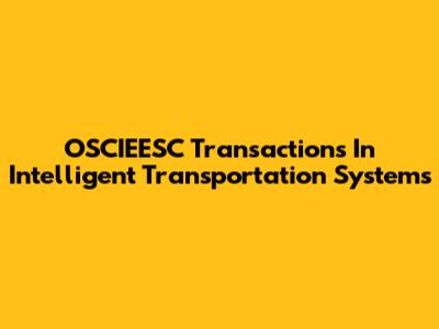 OSCIEESC Transactions In Intelligent Transportation Systems