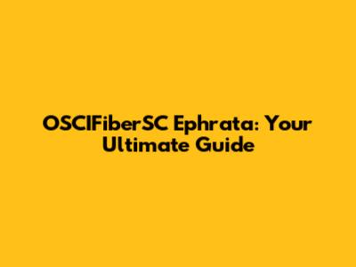 OSCIFiberSC Ephrata: Your Ultimate Guide