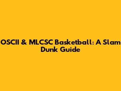 OSCII & MLCSC Basketball: A Slam Dunk Guide