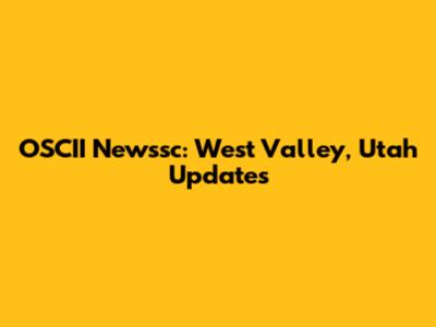 OSCII Newssc: West Valley, Utah Updates