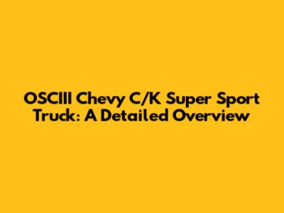 OSCIII Chevy C/K Super Sport Truck: A Detailed Overview