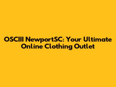 OSCIII NewportSC: Your Ultimate Online Clothing Outlet