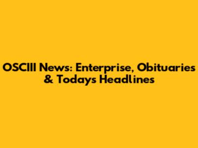 OSCIII News: Enterprise, Obituaries & Today's Headlines