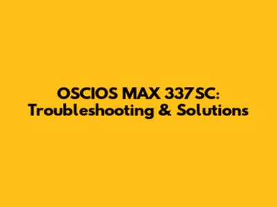 OSCIOS MAX 337SC: Troubleshooting & Solutions