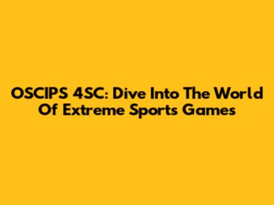 OSCIPS 4SC: Dive Into The World Of Extreme Sports Games