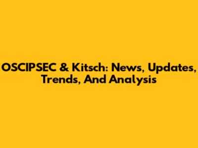 OSCIPSEC & Kitsch: News, Updates, Trends, And Analysis