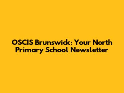 OSCIS Brunswick: Your North Primary School Newsletter