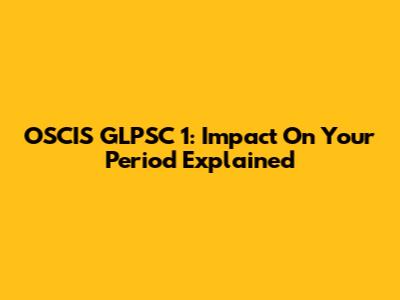 OSCIS GLPSC 1: Impact On Your Period Explained