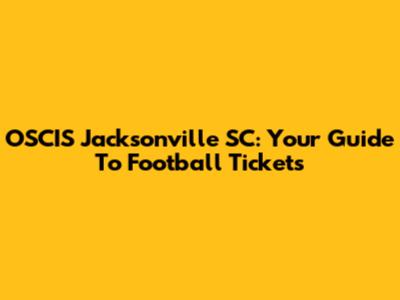 OSCIS Jacksonville SC: Your Guide To Football Tickets
