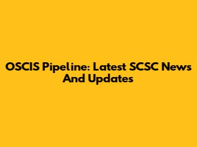 OSCIS Pipeline: Latest SCSC News And Updates