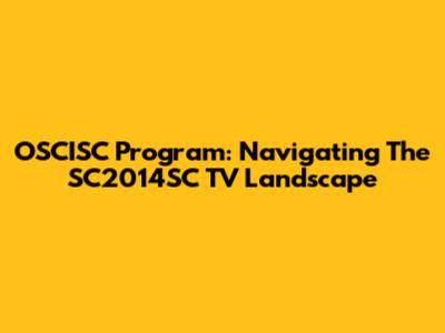 OSCISC Program: Navigating The SC2014SC TV Landscape
