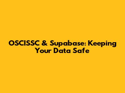 OSCISSC & Supabase: Keeping Your Data Safe