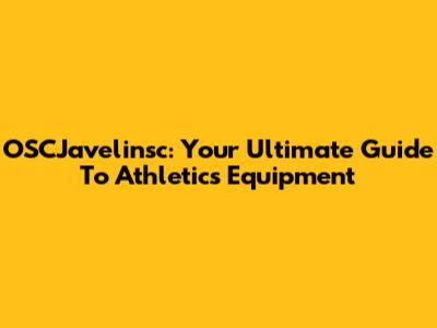 OSCJavelinsc: Your Ultimate Guide To Athletics Equipment