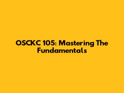 OSCKC 105: Mastering The Fundamentals