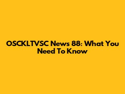 OSCKLTVSC News 88: What You Need To Know